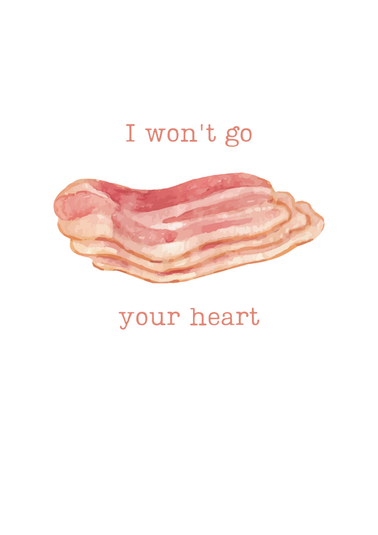 I Won't Go Bacon Your Heart